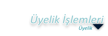 ÜYELİK İŞLEMLERİ